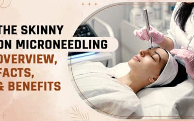 The Skinny on Microneedling – Overview, Facts, & Benefits