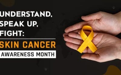 Understand, Speak Up, Fight: Skin Cancer Awareness Month