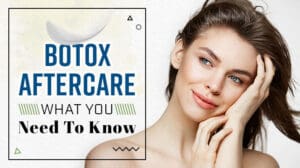 Botox Aftercare - What You Need to Know, Botox Treatment And Benefits