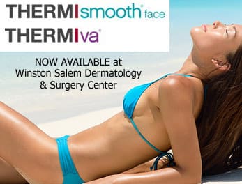 2 new Thermi™ procedures now available at Winston Salem Dermatology & Surgery Center